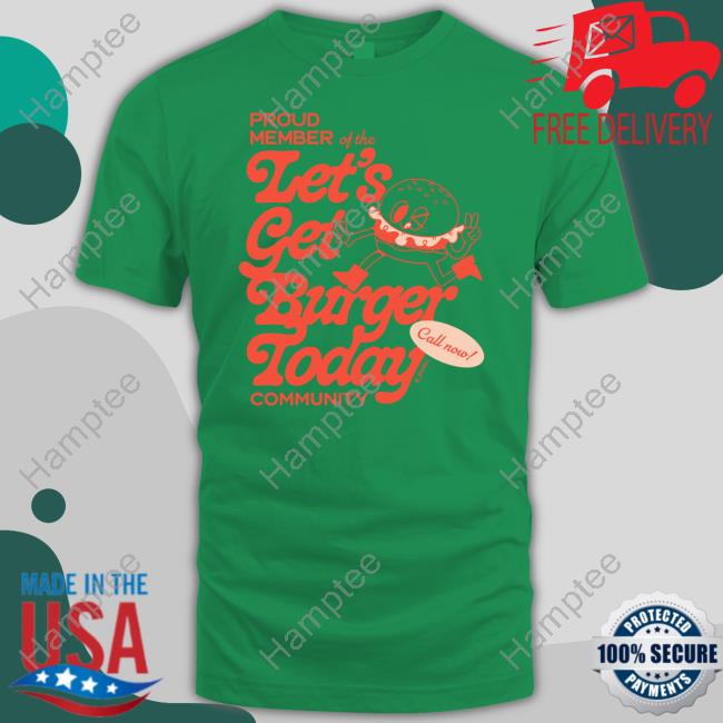 Proud Member Of The Let's Get Burger Today Community Tee