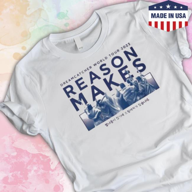 Dreamcatcher World Tour 2023 Reason Makes t- shirt