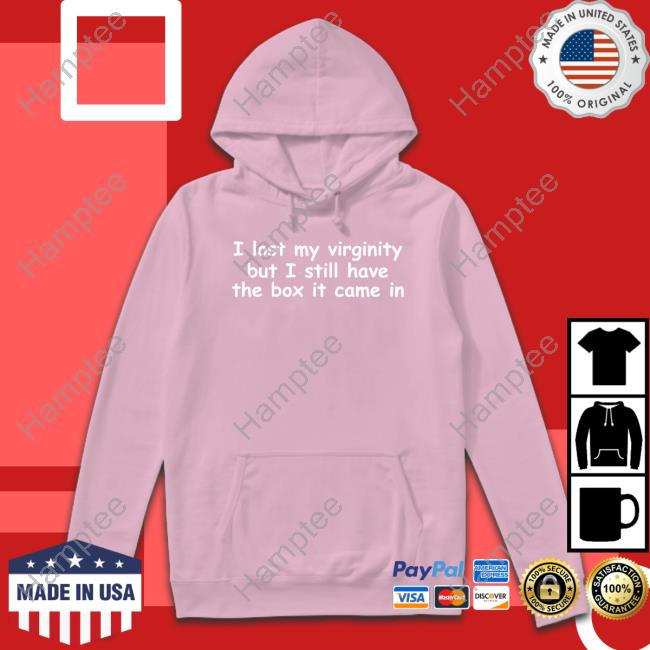 Shirtsthtgohard I Lost My Virginity But I Still Have The Box It Came In T Shirt I Lost My Virginity But I Still Have The Box It Came In Tee Shirt