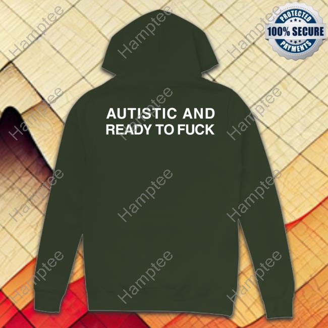 Official Shirts That Go Hard Autistic And Ready To Fuck Shirt