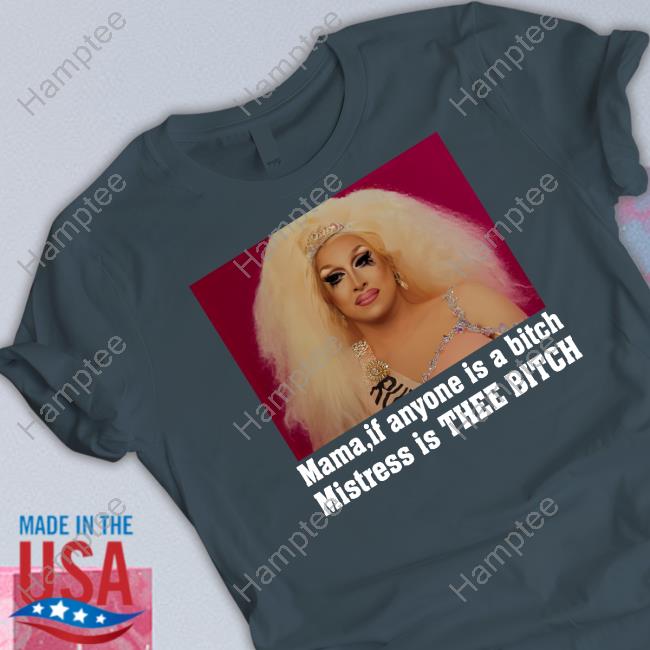 Mama If Anyone Is A Bitch Mistress Is Thee Bitch Tee