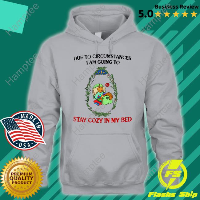 Due To Circumstances I Am Going To Stay Cozy In My Bed Tee Shirt