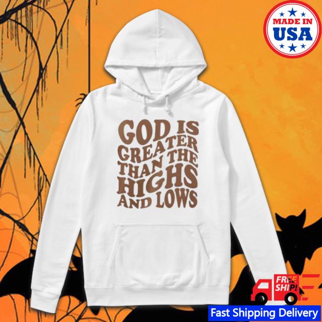 Official God Is Greater Than The Highs And Lows shirt