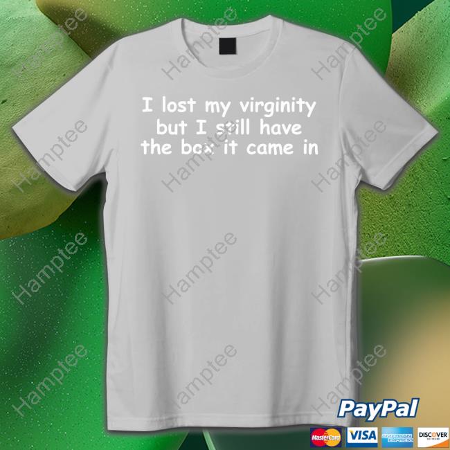 Shirts That Go Hard I Lost My Virginity But I Still Have The Box It Came In Long Sleeve Tee