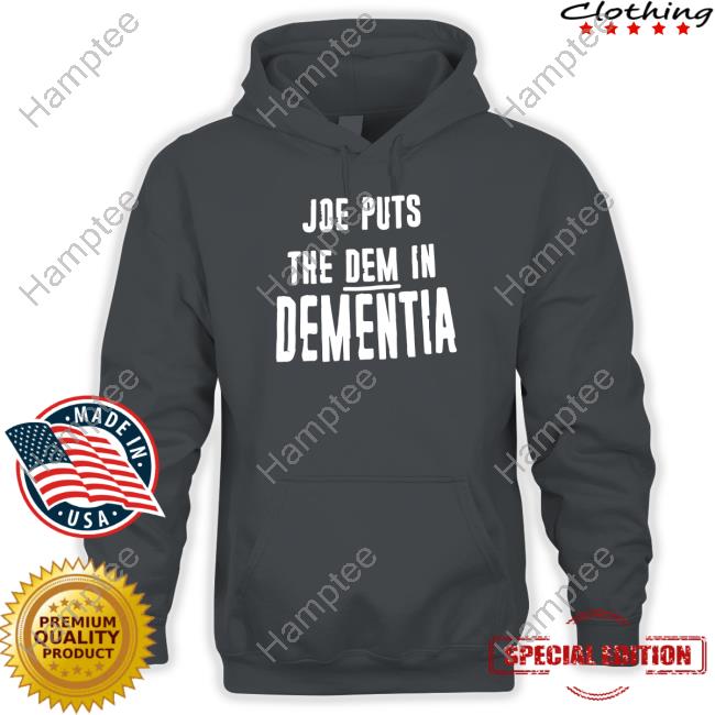 Official Joe Puts The Dem In Dementia Sweatshirt, Tank Top And Long Sleeve Tee Irish Peach Designs Merch Joe Puts The Dem In Dementia Sweatshirt, Tank Top And Long Sleeve Tee