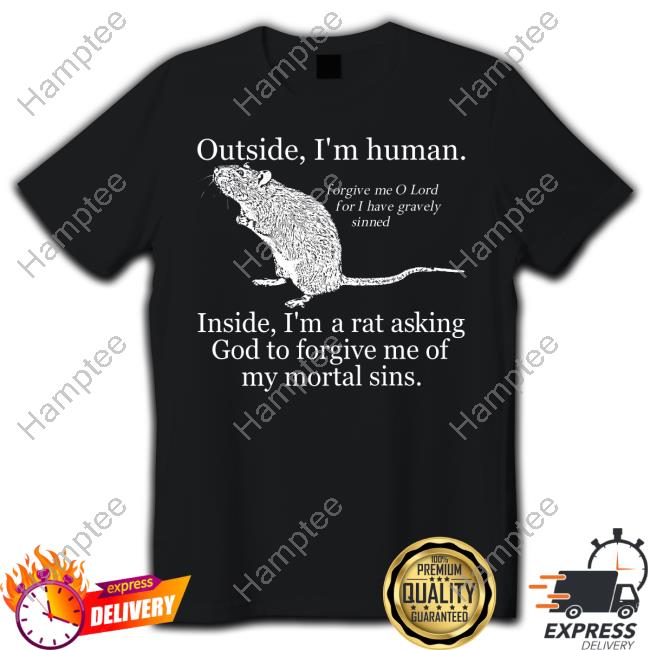 Shirts That Go Hard Outside I'm Human Inside I'm A Rat Asking God To Forgive Me Of My Mortal Sins Sweaters