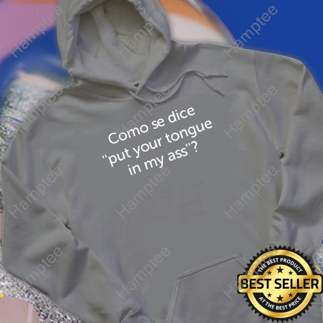 Shirtsthtgohard Como Se Dice Put Your Tongue In My Ass Funny T Shirt Shirtsthtgohard Como Se Dice Put Your Tongue In My Ass Funny T Shirt