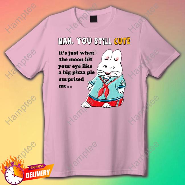 Jmcgg Nah You Still Cute It's Just When The Moon Hit Your Eye Like Big Pizza Pie Surprised Me New Shirt
