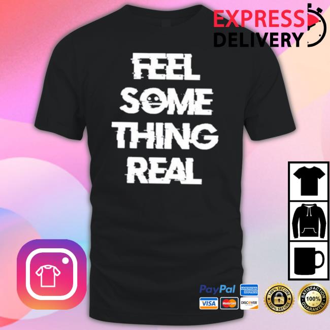 The Vessel Lespecial Feel Something Real shirt