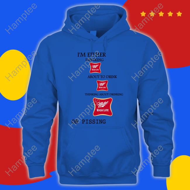 I'm Either Drinking Miller High Life About To Drink Miller High Life Thinking About Drinking Tee Shirt