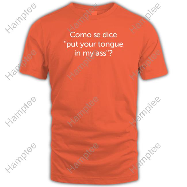Shirtsthtgohard Como Se Dice Put Your Tongue In My Ass Funny T Shirt Shirtsthtgohard Como Se Dice Put Your Tongue In My Ass Funny T Shirt