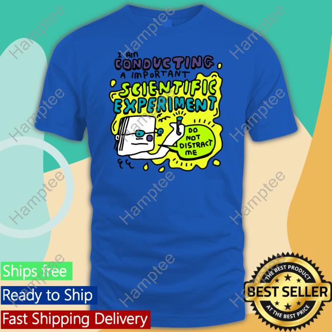 I Am Conducting A Important Scientific Experiment Sweatshirt