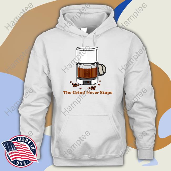 The Grind Never Stops Tee Shirt Middleclassfancy