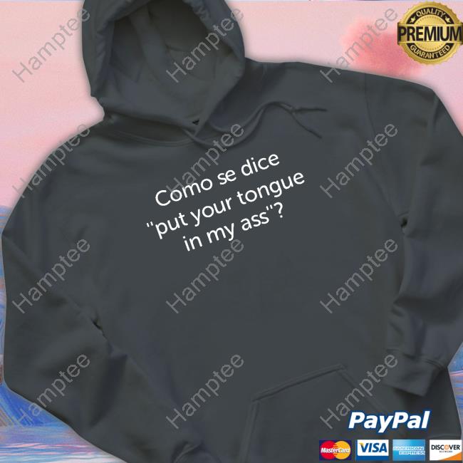 Shirts That Go Hard Como Se Dice Put Your Tongue In My Ass Tee Shirts