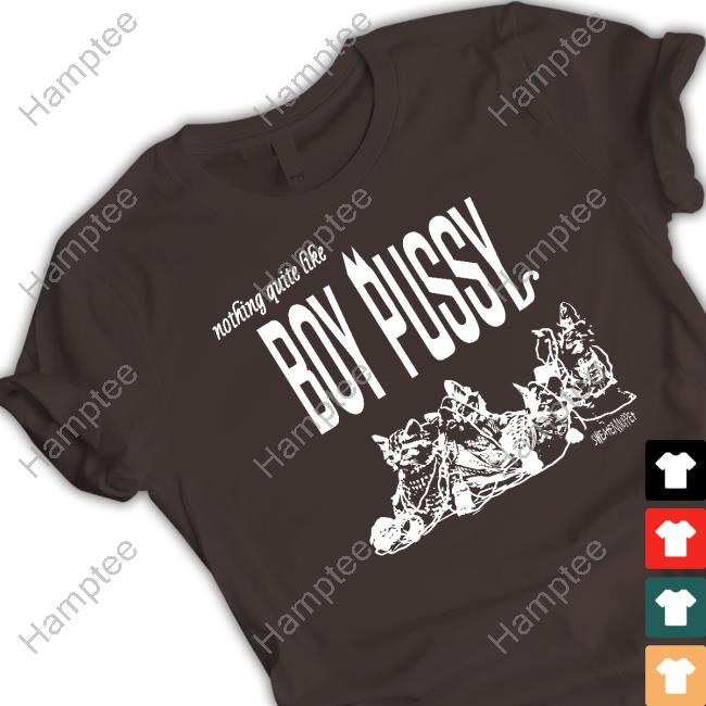 Nothing Quite Like Boy Pussy New Shirt Silas Denver