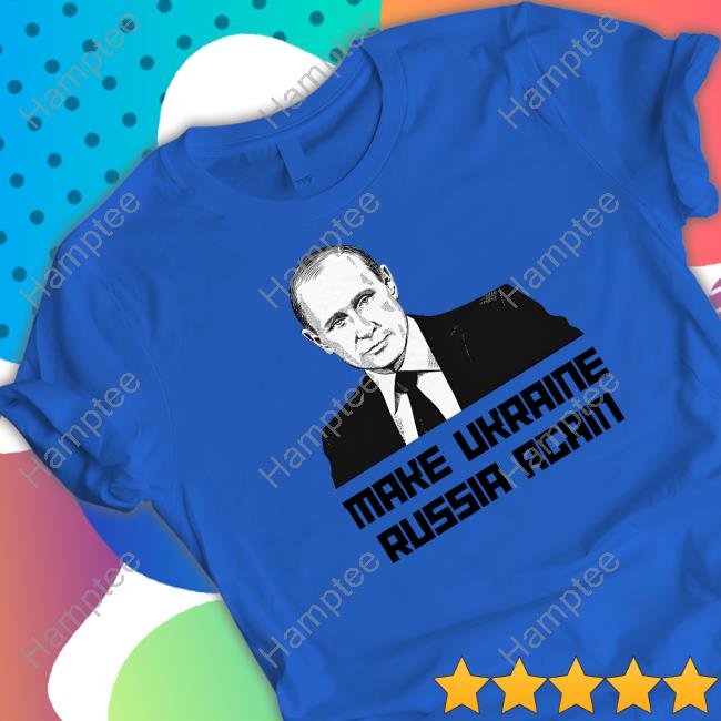 Make Ukraine Russia Again T Shirts