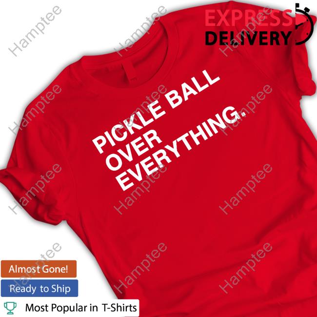Pickle Ball Over Everything Shirt