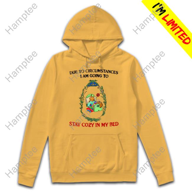 https://senprints.com/vi/artbyjmcgg-due-to-circumstances-i-am-going-to-stay-cozy-in-my-bed-tee-shirt?spsid=1057199