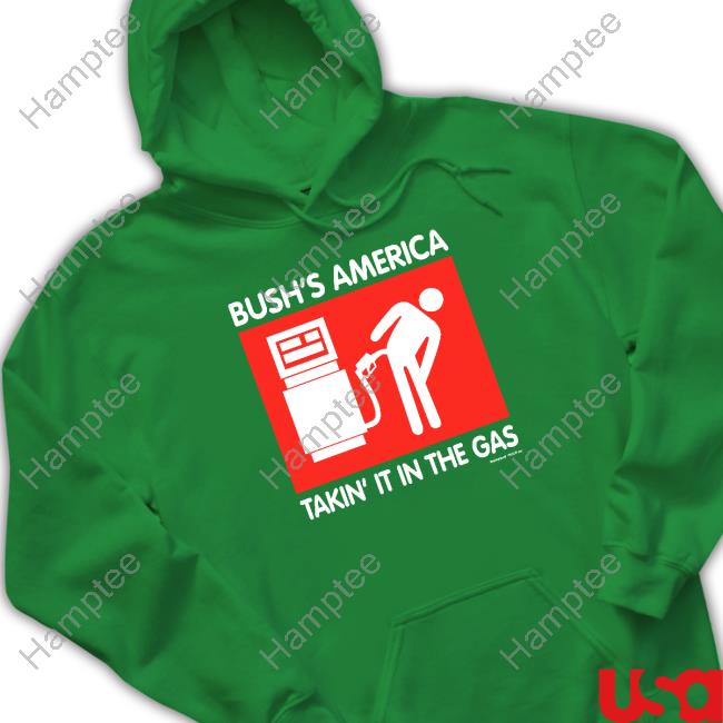 Bush's America Takin' It In The Gas Hooded Sweatshirt