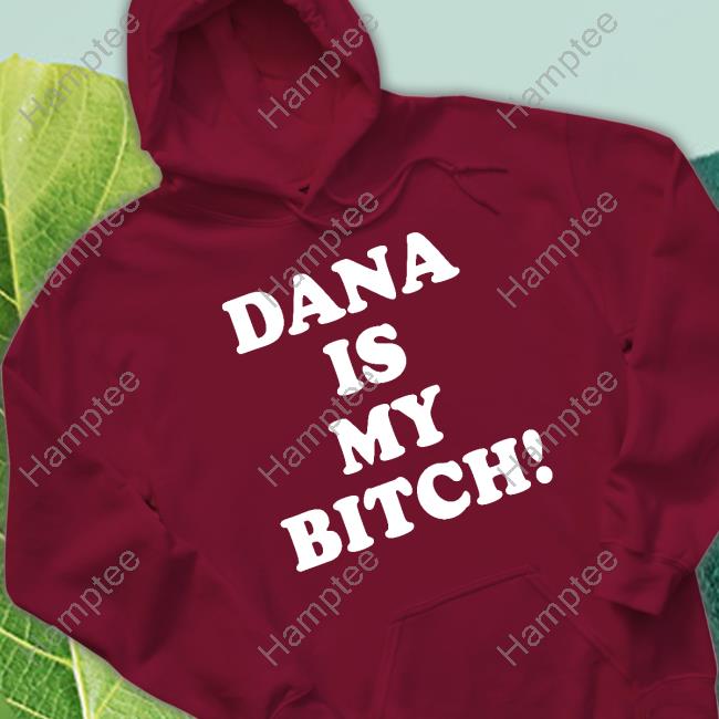 Dana Is My Bitch Hoodie Dana Is My Bitch Hoodie