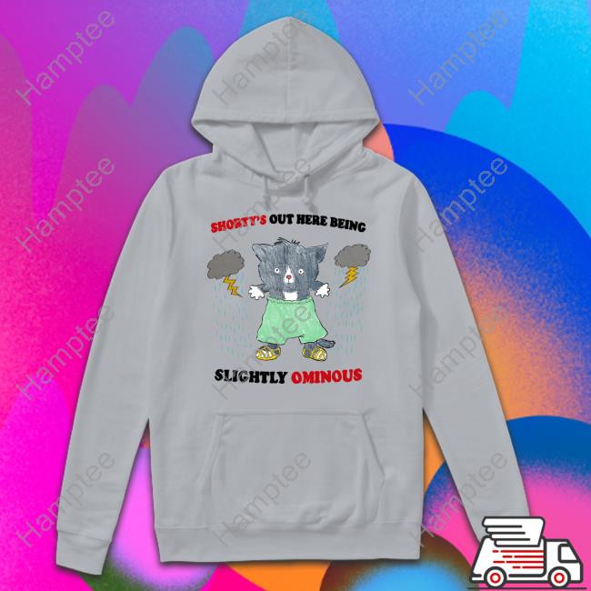 Shorty's Out Here Being Slightly Ominous T Shirt
