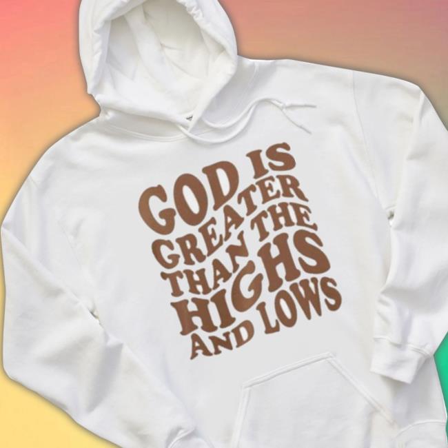 Official God Is Greater Than The Highs And Lows Shirt