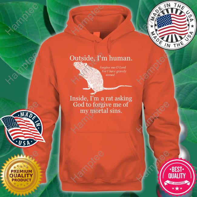 Outside I'm Human Inside I'm A Rat Asking God To Forgive Me Of My Mortal Sins Sweatshirt