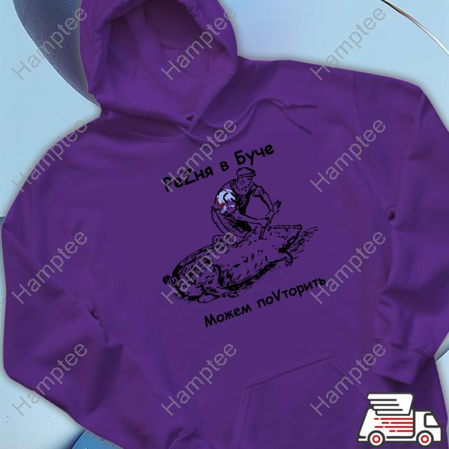 Massacre In Bucha We Can Repeat It Sweatshirt 2Russophobic4you Massacre In Bucha We Can Repeat It Sweatshirt 2Russophobic4you