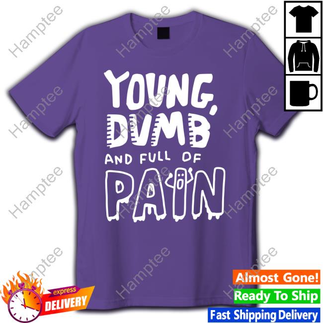 Zoebread Merch Young Dumb And Full Of Pain T Shirt
