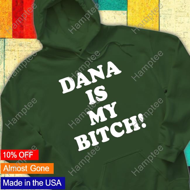 Dana Is My Bitch Hoodie Dana Is My Bitch Hoodie