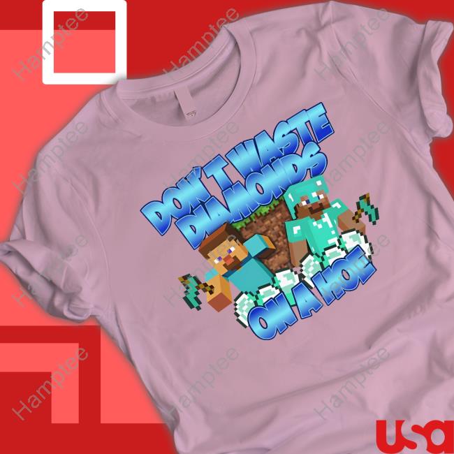 Don't Waste Diamonds On A Hoe Shirts