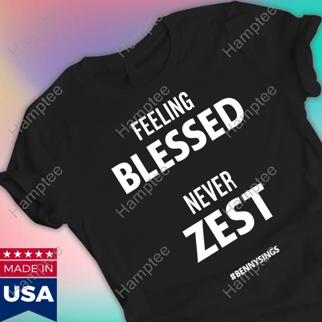 Feeling Blessed Never Zest Bennysings Tee Shirt Brandyburns151