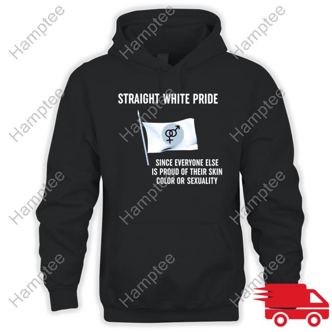 Straight White Pride Since Everyone Else Is Proud Of Their Skin Color Or Sexuality Hoodie Sweatshirt