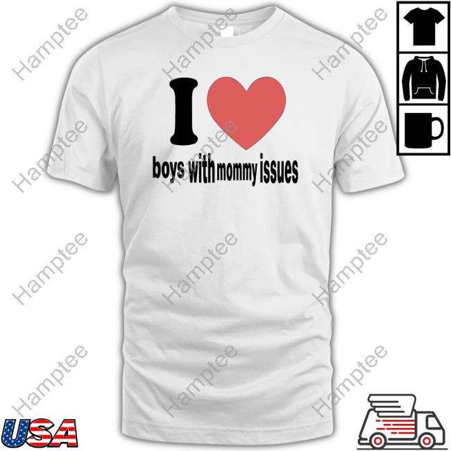I Love Boys With Mommy Issues T-Shirt I Love Boys With Mommy Issues T-Shirt