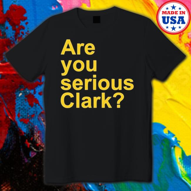 Are You Serious Clark shirt Are You Serious Clark shirt