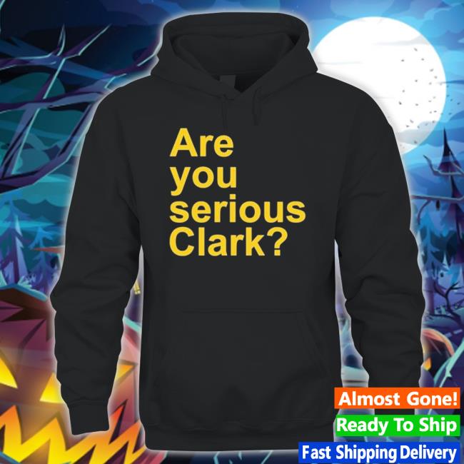 Are You Serious Clark shirt Are You Serious Clark shirt