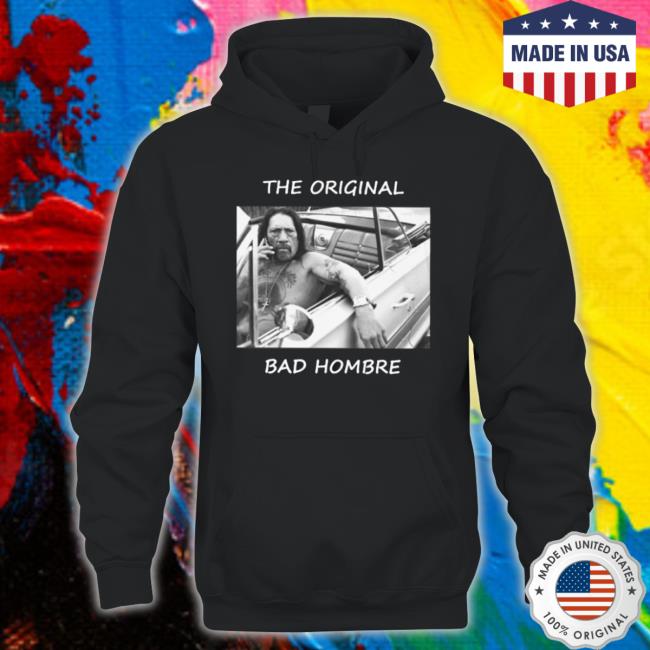 The Original Bad Hombre shirt The Original Bad Hombre shirt