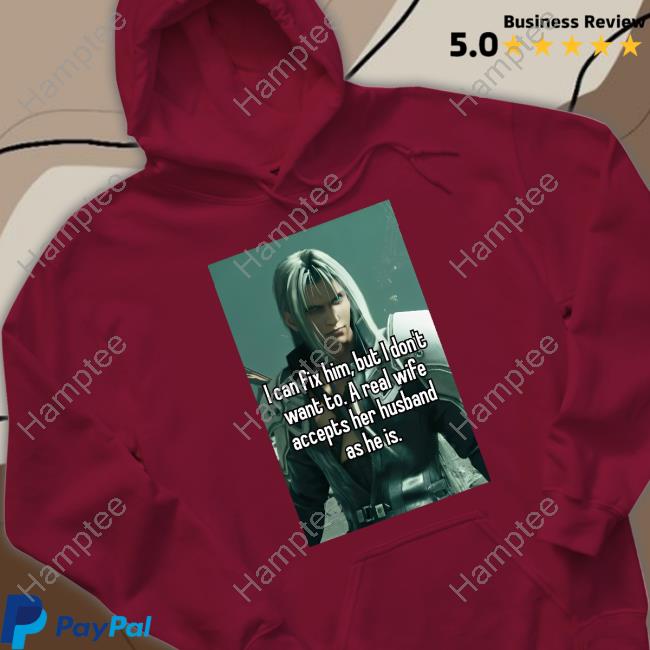 I Can Fix Him But I Don't Want To A Real Wife Accepts Her Husband As He Is Sephiroth Tee