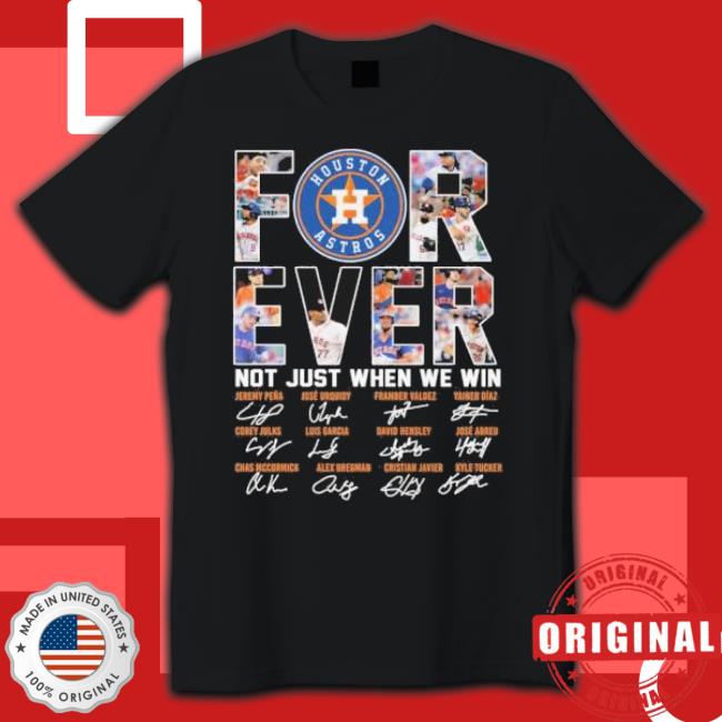 Official Houston Astros Forever Not Just When We Win Players Signatures shirt Official Houston Astros Forever Not Just When We Win Players Signatures shirt