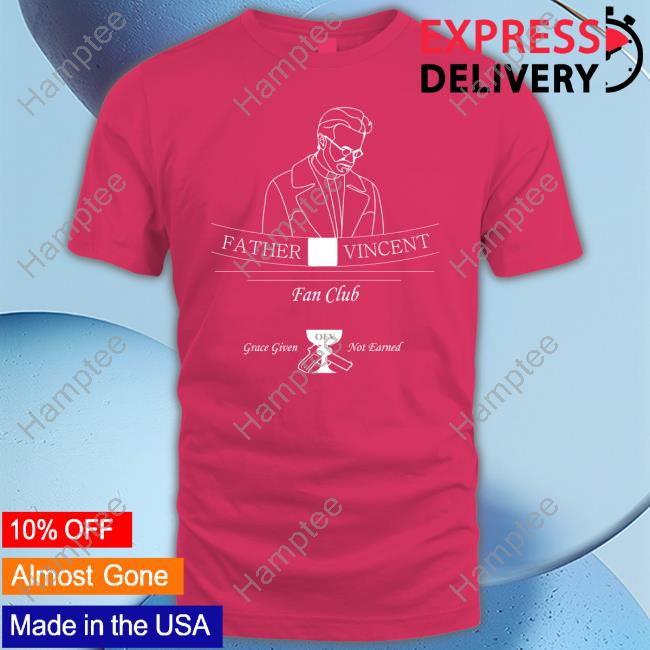Tristanulloa Father Vincent Fan Club Grace Given Not Eanred Tee