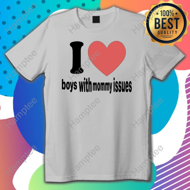I Love Boys With Mommy Issues T-Shirt I Love Boys With Mommy Issues T-Shirt
