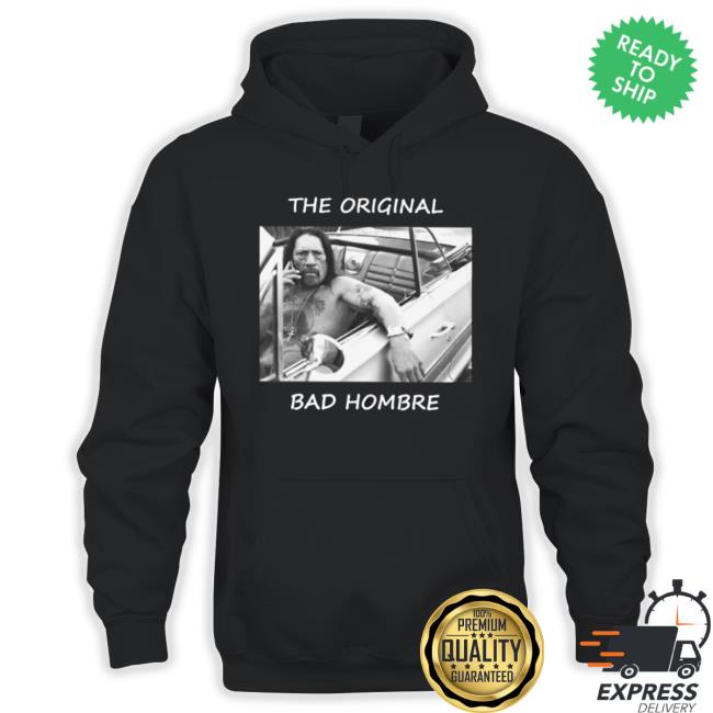 The Original Bad Hombre shirt The Original Bad Hombre shirt