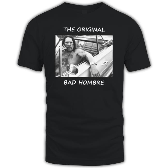 The Original Bad Hombre shirt The Original Bad Hombre shirt