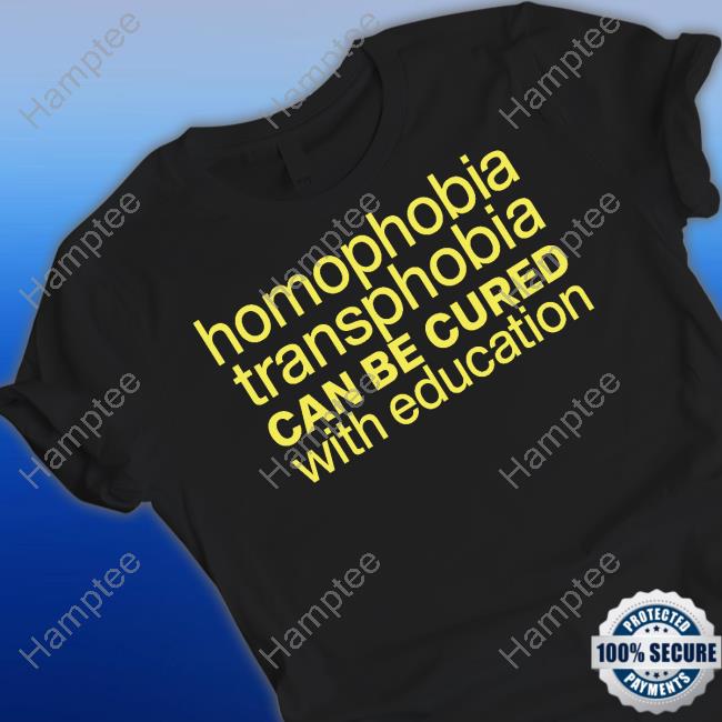 Homophobia Transphobia Can Be Cured With Education Shirt Homophobia Transphobia Can Be Cured With Education Shirt