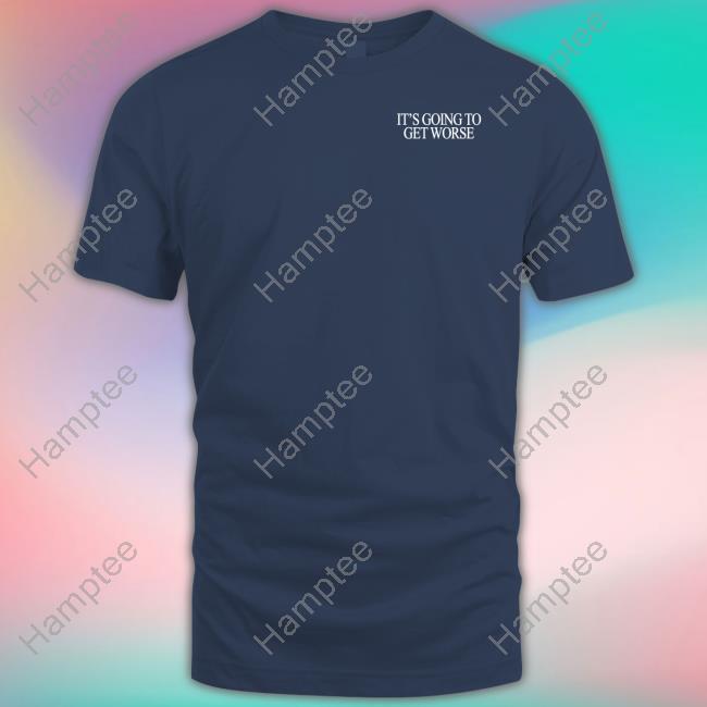 Shitheadsteve It's Going To Get Worse Hoodie Shitheadsteve It's Going To Get Worse Hoodie