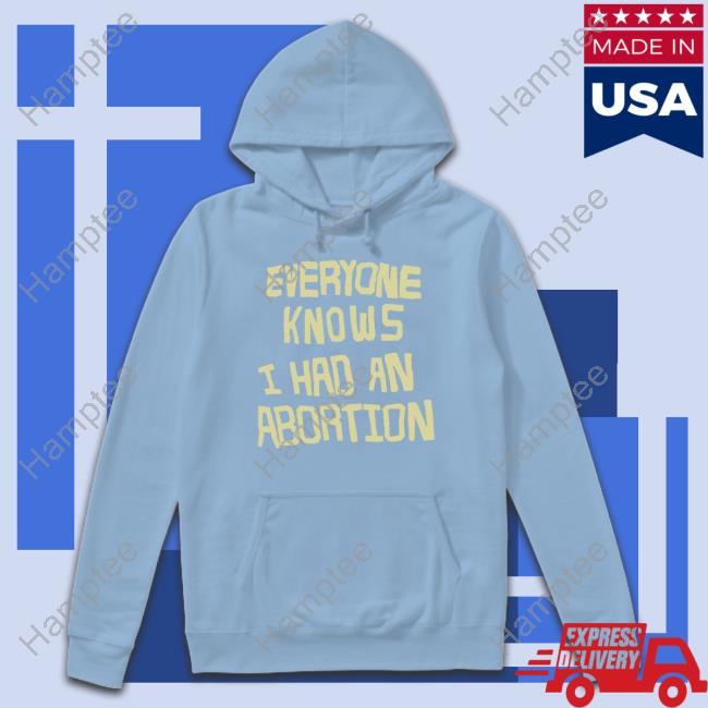 Official Shout-Your-Abortion Store Everyone Knows I Had An Abortion Hoodie Official Shout-Your-Abortion Store Everyone Knows I Had An Abortion Hoodie