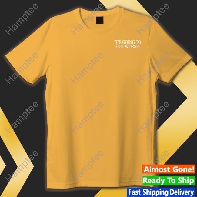 Shitheadsteve It's Going To Get Worse Hoodie Shitheadsteve It's Going To Get Worse Hoodie