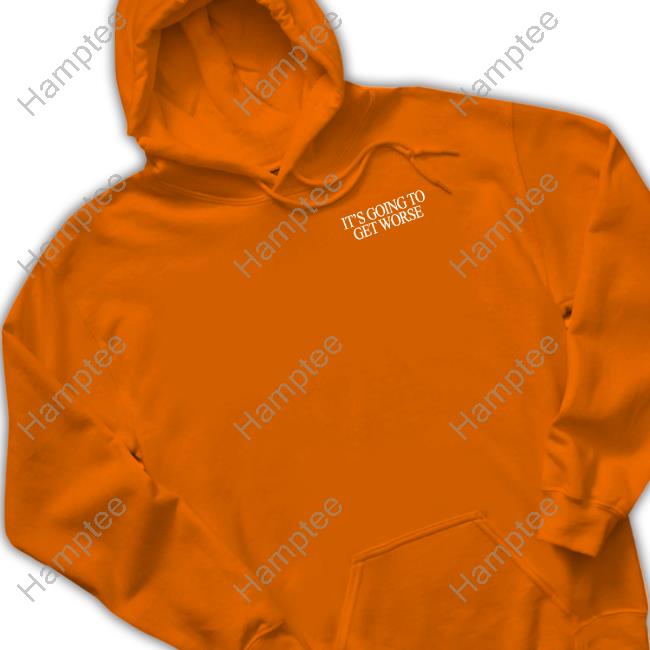 Shitheadsteve It's Going To Get Worse Hoodie Shitheadsteve It's Going To Get Worse Hoodie