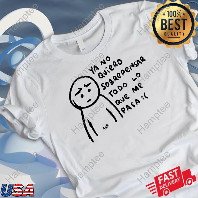 Sad Ya No Quiero Sobrepensar To Do Lo Que Me Pasa Shirt Sad Ya No Quiero Sobrepensar To Do Lo Que Me Pasa Shirt