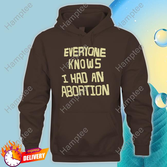 Official Shout-Your-Abortion Store Everyone Knows I Had An Abortion Hoodie Official Shout-Your-Abortion Store Everyone Knows I Had An Abortion Hoodie